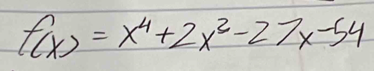 f(x)=x^4+2x^2-27x-54