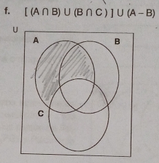 [(A∩ B)∪ (B∩ C)]∪ (A-B)
U
A
B
C