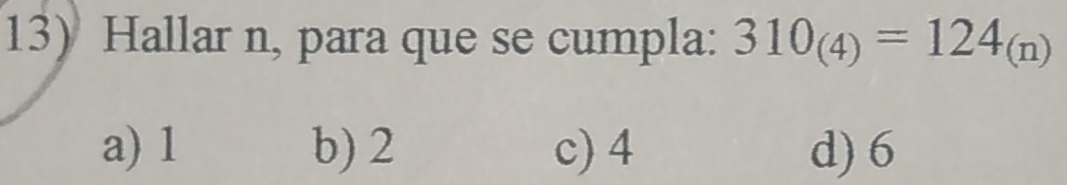 Hallar n, para que se cumpla: 310_(4)=124_(n)
a) 1 b) 2 c) 4 d) 6