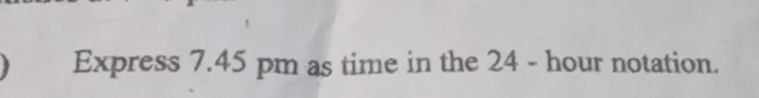 Express 7.45 pm as time in the 24 - hour notation.