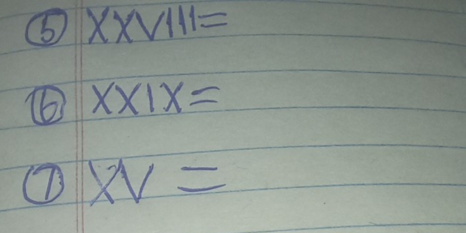 XXVIII= 
⑥ x* 1x=
① XV=