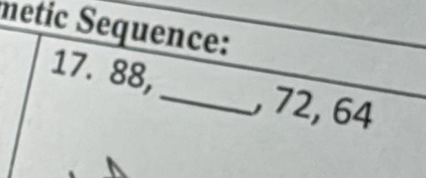 metic Sequence:
17.88
_ 72, 64