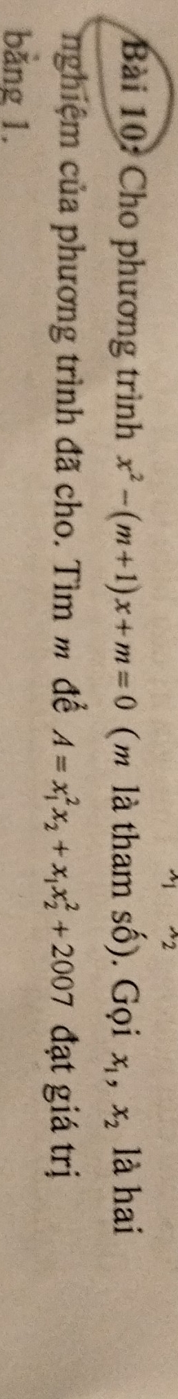 wedge 2 
Bài 10: Cho phương trình x^2-(m+1)x+m=0 (m là tham số). Gọi x_1, x_2 là hai 
nghiệm của phương trình đã cho. Tìm m để A=x_1^(2x_2)+x_1x_2^2+2007 đạt giá trị 
bằng 1.