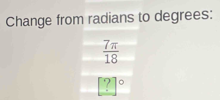 Change from radians to degrees: