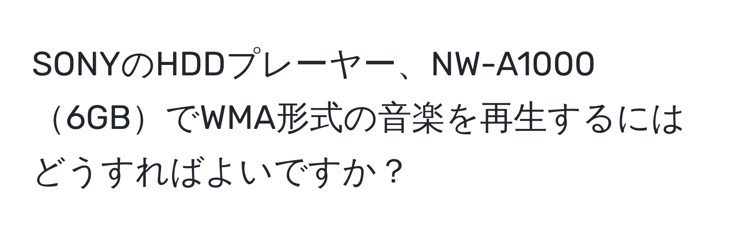 SONYのHDDプレーヤー、NW-A10006GBでWMA形式の音楽を再生するにはどうすればよいですか？