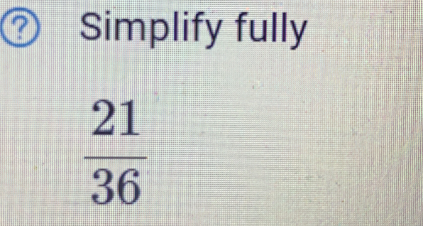 Simplify fully
 21/36 