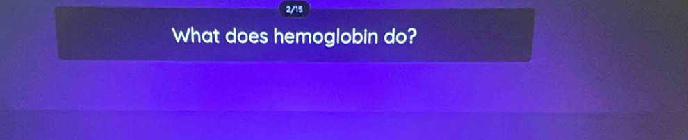 2/15 
What does hemoglobin do?