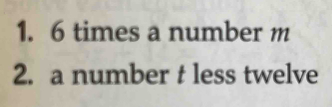 6 times a number m
2. a number t less twelve