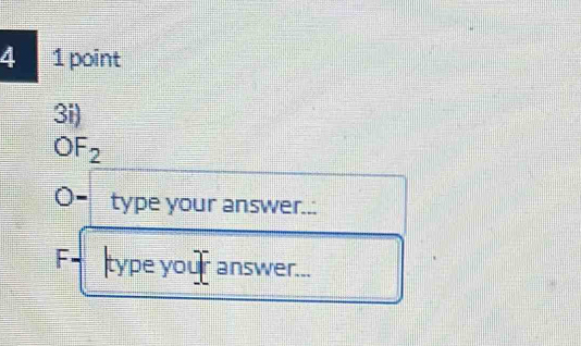Solved: 4 1 point 3i) OF_2 type your answer..: F type your answer... [Math]