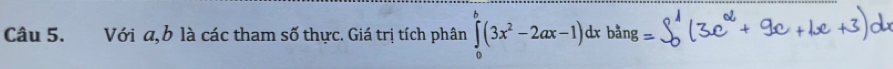 Với a, b là các tham số thực. Giá trị tích phân ∈tlimits _0^(b(3x^2)-2ax-1)dx ban 3=