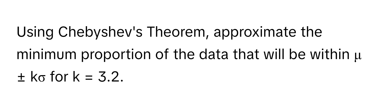 Using Chebyshev's Theorem, approximate the minimum proportion of the data that will be within μ ± kσ for k = 3.2.