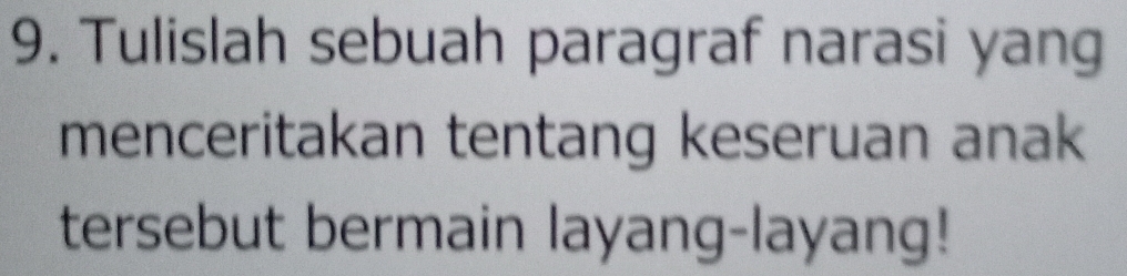 Tulislah sebuah paragraf narasi yang 
menceritakan tentang keseruan anak 
tersebut bermain layang-layang!