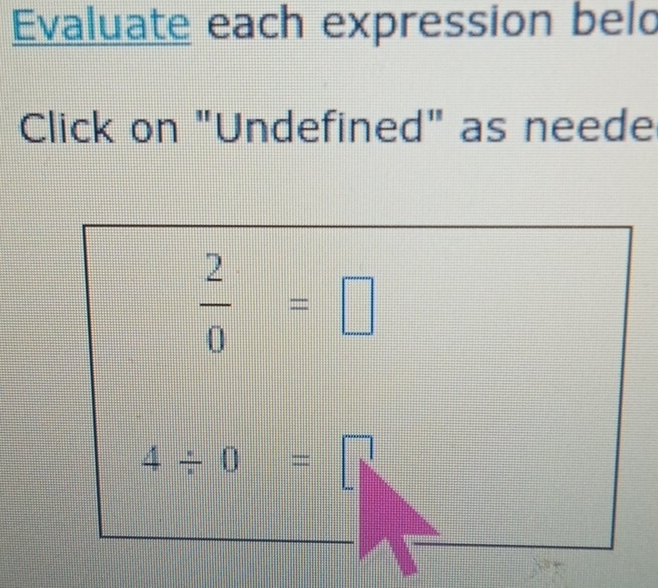 Evaluate each expression belo 
Click on "Undefined" as neede
 2/0 =□
4/ 0=  □ /□  