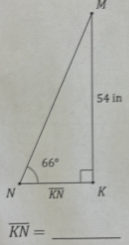 M
54 in
66°
N overline KN K
overline KN= _