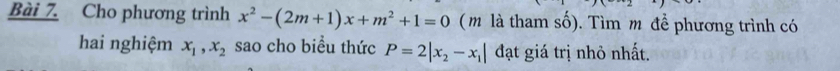 Cho phương trình x^2-(2m+1)x+m^2+1=0 (m là tham số). Tìm m đề phương trình có
hai nghiệm x_1, x_2 sao cho biều thức P=2|x_2-x_1| đạt giá trị nhỏ nhất.