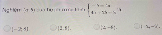 Nghiệm (a;b) của hệ phương trình beginarrayl -b=4a 4a+2b=8endarray. là
(-2;8). (2;8). (2;-8). (-2;-8).