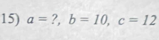 a=?, b=10, c=12