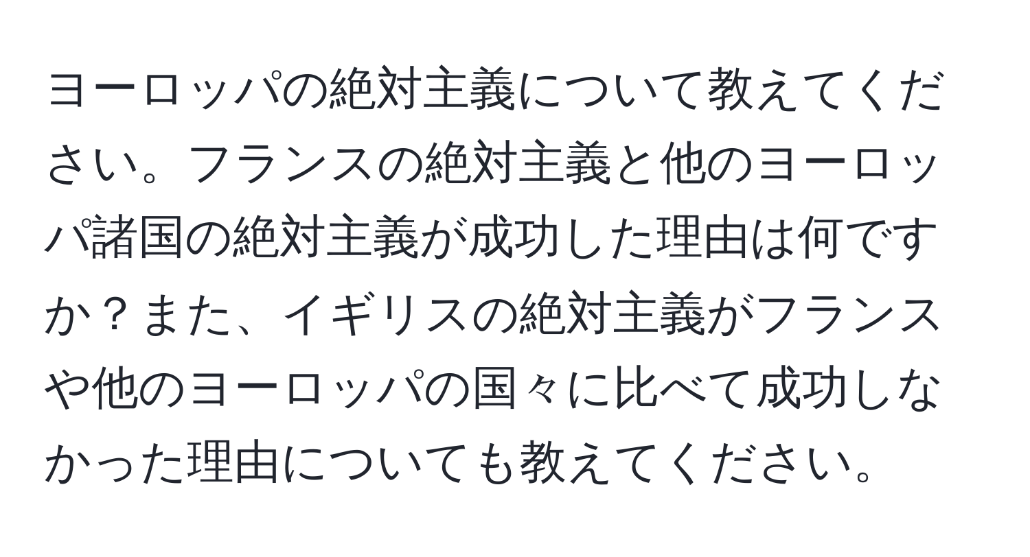 ヨーロッパの絶対主義について教えてください。フランスの絶対主義と他のヨーロッパ諸国の絶対主義が成功した理由は何ですか？また、イギリスの絶対主義がフランスや他のヨーロッパの国々に比べて成功しなかった理由についても教えてください。