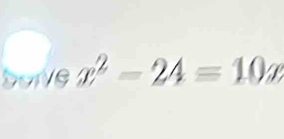 deive x^2-24=10x