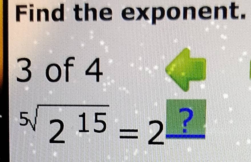 Find the exponent.
3 of 4^(5sqrt(2^15))=2^(□)