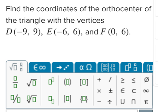 Find the coordinates of the orthocenter of
the triangle with the vertices
D(-9,9),E(-6,6) , and F(0,6).