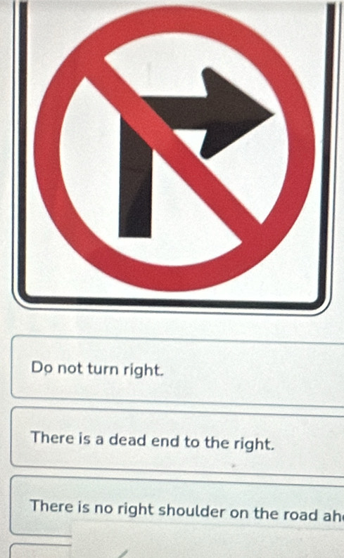 Do not turn right.
There is a dead end to the right.
There is no right shoulder on the road ah