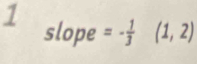 slope =- 1/3 (1,2)