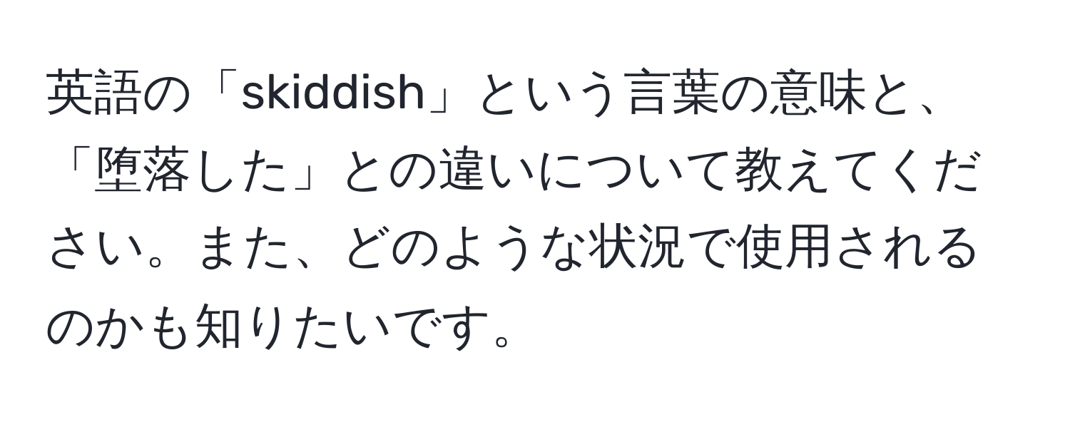 英語の「skiddish」という言葉の意味と、「堕落した」との違いについて教えてください。また、どのような状況で使用されるのかも知りたいです。