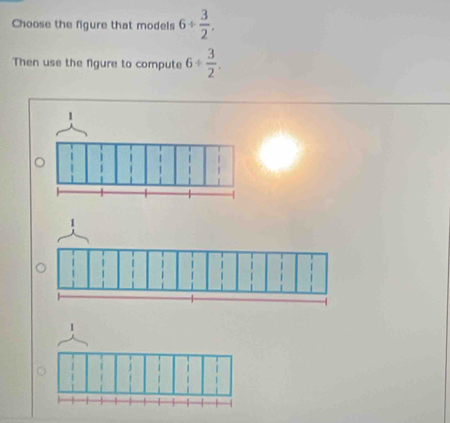 Choose the figure that models 6/  3/2 , 
Then use the figure to compute 6+ 3/2 .