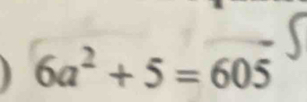 6a^2+5=605