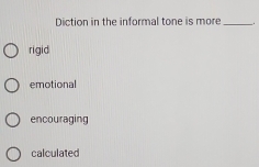 Solved: Diction in the informal tone is more _. rigid emotional ...