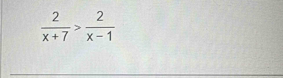  2/x+7 > 2/x-1 