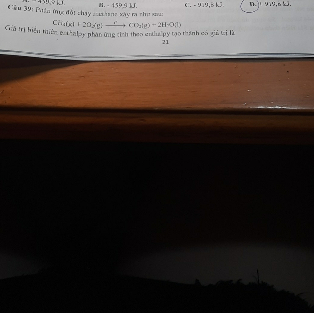 + 459, 9 kJ. B. - 459, 9 kJ. C. - 919, 8 kJ. D. + 919, 8 kJ.
Câu 39: Phản ứng đốt cháy methane xảy ra như sau:
CH_4(g)+2O_2(g)xrightarrow fCO_2(g)+2H_2O(l)
Giá trị biển thiên enthalpy phản ứng tính theo enthalpy tạo thành có giá trị là
21