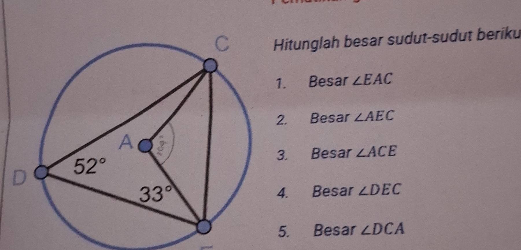 Hitunglah besar sudut-sudut beriku
1. Besar ∠ EAC
2. Besar ∠ AEC
3. Besar ∠ ACE
4. Besar ∠ DEC
5. Besar ∠ DCA