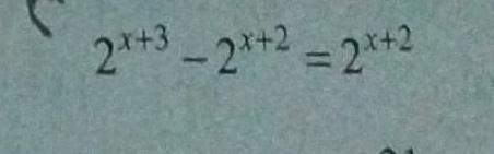 2^(x+3)-2^(x+2)=2^(x+2)