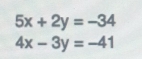 5x+2y=-34
4x-3y=-41