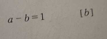 a-b=1
[b]