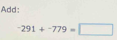 Add:
-291+-779=□