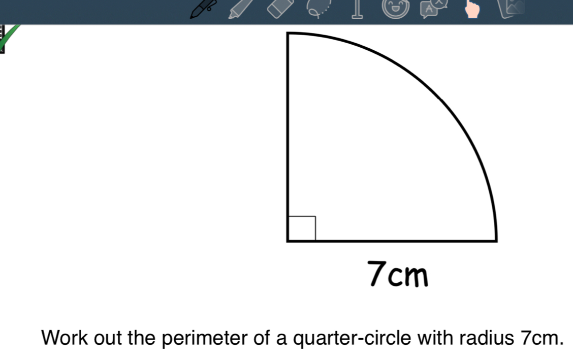 Work out the perimeter of a quarter-circle with radius 7cm.