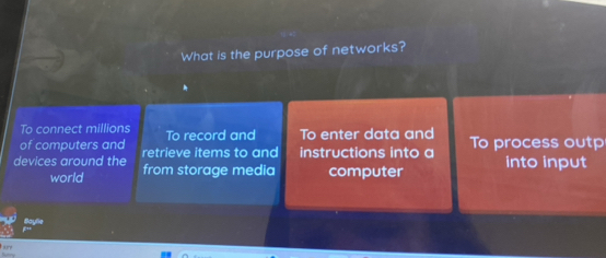 What is the purpose of networks?
To connect millions To record and To enter data and
of computers and retrieve items to and instructions into a To process outp
devices around the from storage media computer into input
world