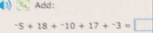 a Add:
-5+18+-10+17+-3=□