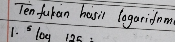 Ten fukan hasir logarifom
1. ^5log 125=