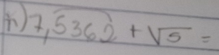 ) 7,overline 5362+sqrt(5)=