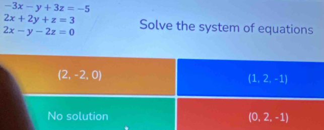 -3x-y+3z=-5
2x+2y+z=3
2x-y-2z=0
Solve the system of equations