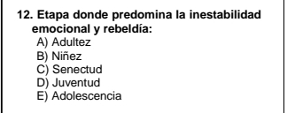 Etapa donde predomina la inestabilidad
emocional y rebeldía:
A) Adultez
B) Niñez
C) Senectud
D) Juventud
E) Adolescencia