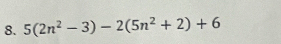 5(2n^2-3)-2(5n^2+2)+6