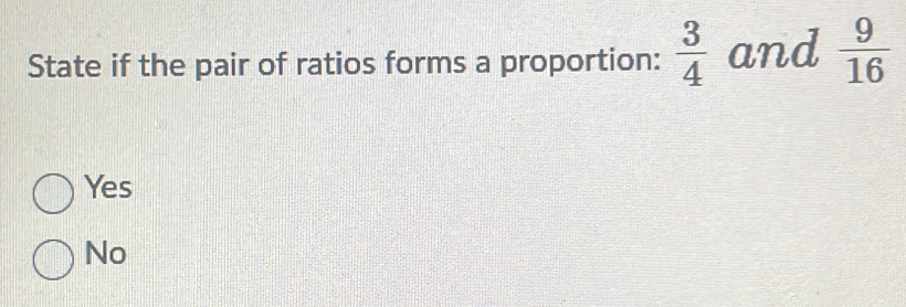 Solved: State if the pair of ratios forms a proportion: 3/4 and 9/16 ...