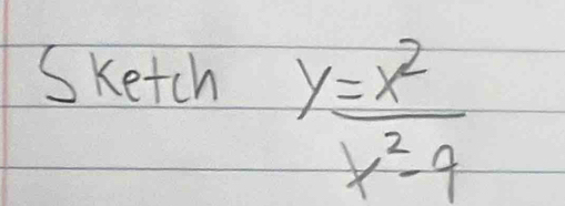 Sketch
 y=x^2/x^2-9 