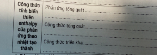 Công thức Phản ứng tống quát_ 
tính biến 
_ 
thiên_ 
enthalpy Công thức tống quát 
của phản 
_ 
ứng theo 
_ 
_ 
nhiệt tạo Công thức triển khai, 
_ 
thành