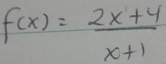 f(x)= (2x+4)/x+1 